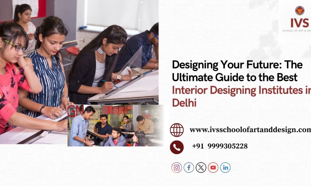 Designing Your Future: The Ultimate Guide to the Best Interior Designing Institutes in Delhi Interior Designing Institutes in Delhi