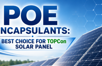 POE Encapsulants: Best Choice for TOPCon Solar Panel POE Encapsulants: Best Choice for TOPCon Solar Panel