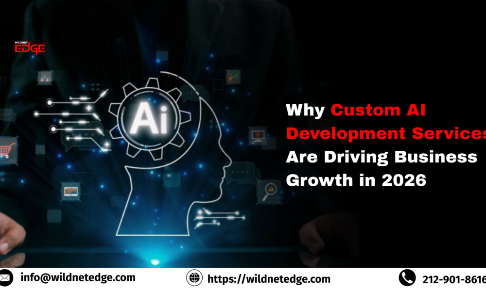 Why Custom AI Development Services Are Driving Business Growth in 2026 custom AI development services